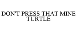 DON'T PRESS THAT MINE TURTLE