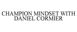 CHAMPION MINDSET WITH DANIEL CORMIER
