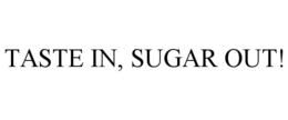 TASTE IN, SUGAR OUT!