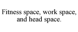 FITNESS SPACE, WORK SPACE, AND HEAD SPACE.