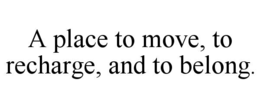 A PLACE TO MOVE, TO RECHARGE, AND TO BELONG.