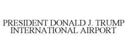 PRESIDENT DONALD J. TRUMP INTERNATIONAL AIRPORT trademark