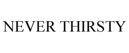 NEVER THIRSTY