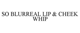 SO BLURREAL LIP & CHEEK WHIP