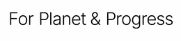 FOR PLANET & PROGRESS