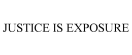 JUSTICE IS EXPOSURE