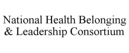 NATIONAL HEALTH BELONGING & LEADERSHIP CONSORTIUM