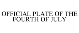 OFFICIAL PLATE OF THE FOURTH OF JULY
