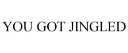 YOU GOT JINGLED