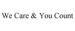 WE CARE & YOU COUNT