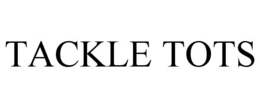 TACKLE TOTS