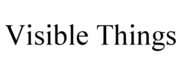 VISIBLE THINGS