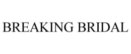BREAKING BRIDAL