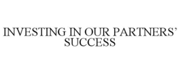 INVESTING IN OUR PARTNERS’ SUCCESS