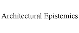 ARCHITECTURAL EPISTEMICS