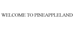WELCOME TO PINEAPPLELAND