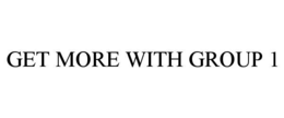 GET MORE WITH GROUP 1