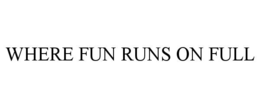WHERE FUN RUNS ON FULL