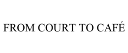 FROM COURT TO CAFÉ