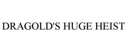 DRAGOLD'S HUGE HEIST