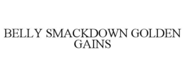 BELLY SMACKDOWN GOLDEN GAINS