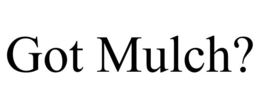 GOT MULCH?