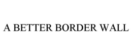A BETTER BORDER WALL
