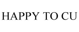 HAPPY TO CU