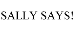 SALLY SAYS!
