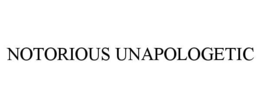 NOTORIOUS UNAPOLOGETIC