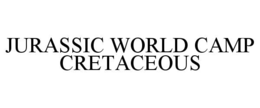 JURASSIC WORLD CAMP CRETACEOUS