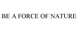 BE A FORCE OF NATURE
