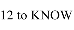 12 TO KNOW