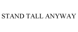 STAND TALL ANYWAY