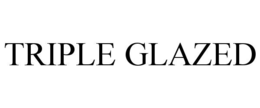 TRIPLE GLAZED