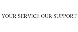 YOUR SERVICE OUR SUPPORT