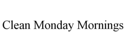 CLEAN MONDAY MORNINGS