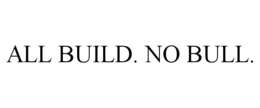 ALL BUILD. NO BULL.