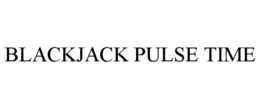 BLACKJACK PULSE TIME