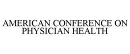 AMERICAN CONFERENCE ON PHYSICIAN HEALTH