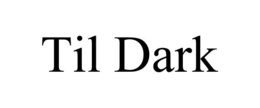 TIL DARK
