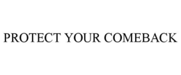PROTECT YOUR COMEBACK