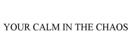 YOUR CALM IN THE CHAOS