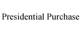 PRESIDENTIAL PURCHASE