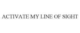 ACTIVATE MY LINE OF SIGHT