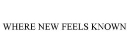 WHERE NEW FEELS KNOWN