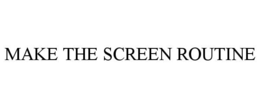 MAKE THE SCREEN ROUTINE