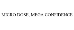 MICRO DOSE, MEGA CONFIDENCE