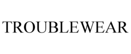 TROUBLEWEAR
