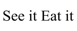 SEE IT EAT IT